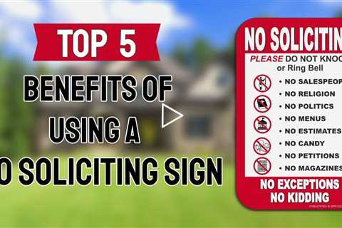 The Top 5 Benefits of utilizing a No Soliciting Sign for your house.