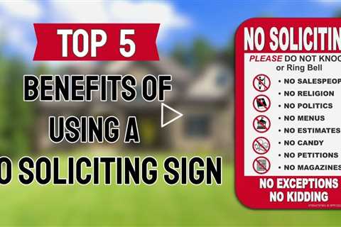The Leading 5 Advantages of utilizing a No Soliciting Sign for home.