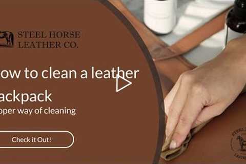 How to clean a leather backpack | Steel Horse Leather