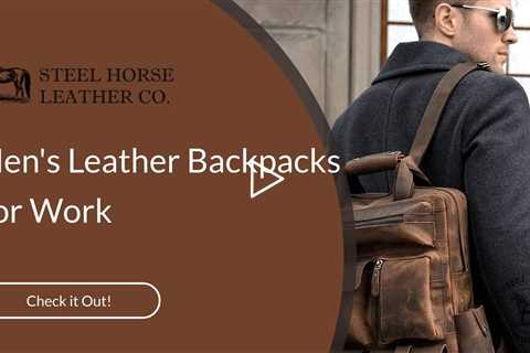 Men's Leather Backpacks For Work | Steel Horse Leather