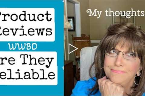 Product Reviews are they Reliable/My Thoughts WWBD Part 2