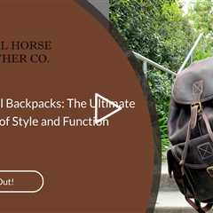 Leather Travel Backpacks: The Ultimate Combination of Style and Function