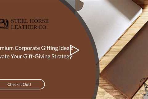 Premium Corporate Gifting Ideas: Elevate Your Gift-Giving Strategy