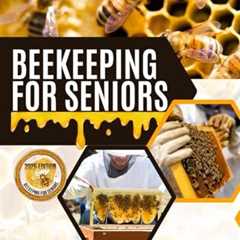 Beekeeping Basics for Seniors 55 and Up